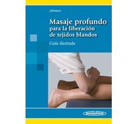Masaje profundo para la liberacion de tejidos blandos / Deep massage for soft tissue release: Guía ilustrada