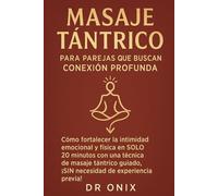 MASAJE TÁNTRICO PARA PAREJAS QUE BUSCAN CONEXIÓN PROFUNDA: Cómo fortalecer la intimidad emocional y física en SOLO 20 minutos con una técnica de ... guiado, ¡SIN necesidad de experiencia p: 1