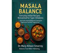 Masala Balance: Everyday Indian Recipes Reinvented for Type 2 Diabetes - Ayurveda-Inspired Regional Cooking for Vegetarians and Non-Vegetarians