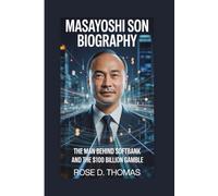 MASAYOSHI SON BIOGRAPHY: THE MAN BEHIND SOFTBANK AND THE $100 BILLION GAMBLE