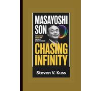 Masayoshi Son: Chasing Infinity: The Billionaire Dreamer Who Saw Beyond the Horizon