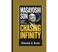 Masayoshi Son: Chasing Infinity: The Billionaire Dreamer Who Saw Beyond the Horizon