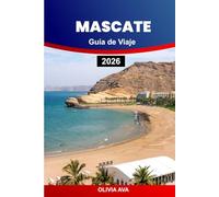 MASCATE GUÍA DE VIAJE 2026: Descubre el encantador Omán: consejos de expertos, gemas ocultas, cultura, aventuras y experiencias inolvidables.
