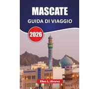 MASCATE GUIDA DI VIAGGIO 2026: Scopri le principali attrazioni, i monumenti costieri, la cucina locale e le esperienze culturali nella capitale dell'Oman