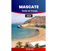 MASCATE GUIDE DE VOYAGE 2026: Découvrez l'enchanteur Oman: conseils d'initiés, trésors cachés, culture, aventures et expériences inoubliables.