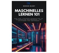 Maschinelles Lernen 101: Von der linearen Regression zu neuronalen Netzwerken, ein Leitfaden für Anfänger