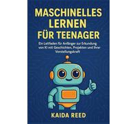Maschinelles Lernen für Teenager: Ein Leitfaden für Anfänger zur Erkundung von KI mit Geschichten, Projekten und Ihrer Vorstellungskraft