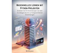 Maschinelles Lernen mit Python-Projekten: Erstellen Sie KI-Anwendungen von den Grundlagen bis hin zu fortgeschrittenen Anwendungen