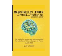 Maschinelles Lernen mit Python und TensorFlowUND SCIKIT-LEARN: Ein praktischer, moderner und branchentauglicher Leitfaden für die KI-Entwicklung in der Praxis (Ausgabe 2026)