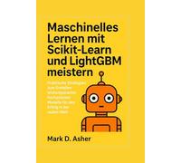 Maschinelles Lernen mit Scikit-Learn und LightGBM meistern: Praktische Strategien zum Erstellen leistungsstarker, hochpräziser Modelle für den Erfolg in der realen Welt