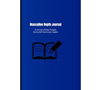 Masculine Depth Journal: A Guided Journey for Self-Awareness and Mental Strength: Daily Prompts for Discipline, Confidence, and Clarity