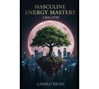 Masculine Energy Mastery: A Real Story: Practical Seduction Manual and Personal Construction for the High-Value Man.