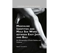 Masculine Identities and Male Sex Work Between East Java and Bali: An Ethnography of Youth, Bodies, and Violence (Critical Studies in Gender, Sexuality, and Culture)