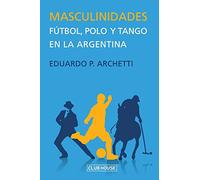 Masculinidades: Fútbol, polo y tango en la Argentina