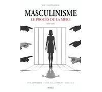 Masculinisme - Le procès de la mère: Psychanalyse d'une accusation familiale