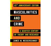 Masculinities and Crime -- 25th Anniversary Edition: A Quarter Century of Theory and Research
