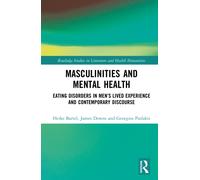 Masculinities and Mental Health : Eating Disorders in Men’s Lived Experience and Contemporary Discourse