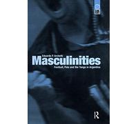 Masculinities: Football, Polo and the Tango in Argentina (Global Issues)