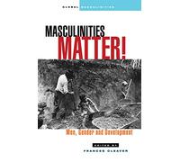 Masculinities Matter!: Men, Gender and Development (Global Masculinities)