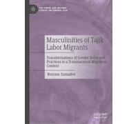Masculinities of Tajik Labor Migrants : Transformations of Gender Roles and Practices in a Transnational Migration Context