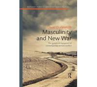 Masculinity and New War: The gendered dynamics of contemporary armed conflict (Routledge Studies in Gender and Global Politics)