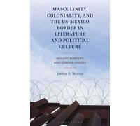 Masculinity, Coloniality, and the US-Mexico Border in Literature and Political Culture : Violent Borders and Gender Orders