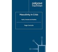 Masculinity in Crisis: Myths, Fantasies And Realities