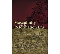 Masculinity in the Reformation Era: 83 (Sixteenth Century Essays & Studies)