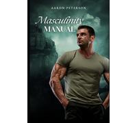 Masculinity Manual: A practical guide to help you increase your masculinity