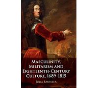 Masculinity, Militarism and Eighteenth-Century Culture, 1689-1815