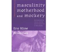 Masculinity, Motherhood, and Mockery: Psychoanalyzing Culture and the Iatmul Naven Rite in New Guinea by Eric Kline Silverman (2001-08-31)
