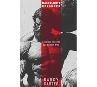 Masculinity Reforged: Timeless Lessons for Modern Men