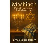 Mashiach:: The Messiah from a True Jewish Perspective