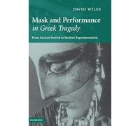 Mask and Performance in Greek Tragedy: From Ancient Festival to Modern Experimentation