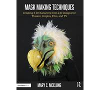 Mask Making Techniques – Creating 3-D Characters from 2-D Designs for Theatre, Cosplay, Film & TV