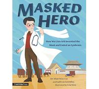 Masked Hero: How Wu Lien-teh Invented the Mask That Ended an Epidemic (MIT Kids Press)