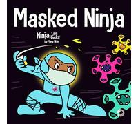Masked Ninja: A Children’s Book About Kindness and Preventing the Spread of Racism and Viruses: 18 (Ninja Life Hacks)