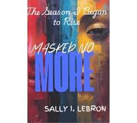 Masked NO More: The Season I Began to Rise: A Journal of Forgiveness, Healing and Freedom