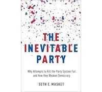 The Inevitable Party: Why Attempts to Kill the Party System Fail and How they We