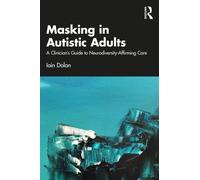Masking in Autistic Adults : A Clinician’s Guide to Neurodiversity-Affirming Care
