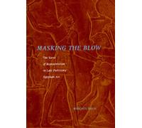 Masking the Blow - The Scene of Representation in Late Prehistoric Egyptian Art: 30 (California Studies in the History of Art)
