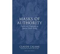 Masks of Authority: Fiction and Pragmatics in Ancient Greek Poetics (Myth and Poetics)