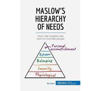 Maslow's Hierarchy of Needs: Gain vital insights into how to motivate people: Understand the true foundations of human motivation (Management & Marketing)
