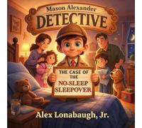 Mason Alexander and The Case Of The No-Sleep Sleepover: A Mini Mystery About Bedtime Routines and Feeling Safe (Mason Alexander’s Mini Mysteries: Kid Detective)