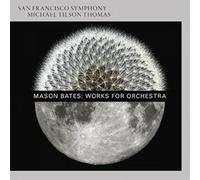 San Francisco Symphony & Michael Tilson Thomas - Mason Bates: Works For Orchestra