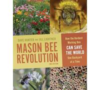 Mason Bee Revolution, 2nd Edition: How the Hardest Working Bee Can Save the World One Backyard at a Time