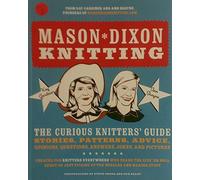 Mason-Dixon Knitting: The Curious Knitter's Guide: Stories, Patterns, Advice, Opinions, Questions, Answers, Jokes, and Pictures