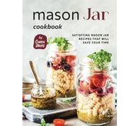Mason Jar Cookbook: Satisfying Mason Jar Recipes That Will Save Your Time