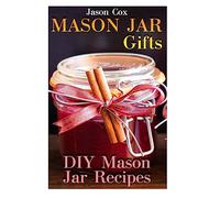 Mason Jar Gifts: DIY Mason Jar Recipes: (Mason Jar Gift Set, Mason Jar Gift Basket) (Mason Jar Gift Box)