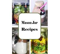 Mason Jar Recipes: A Cookbook Full of Portable Meals for Breakfast, Lunch and Dinner in a Jar (Recipes In A Jar)